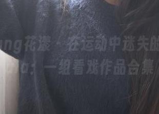 HuaYang花漾 - 在运动中迷失的绮里嘉ula：一组看戏作品合集